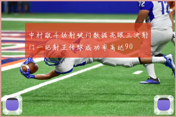 中村敬斗劲射破门数据亮眼三次射门一记射正传球成功率高达90