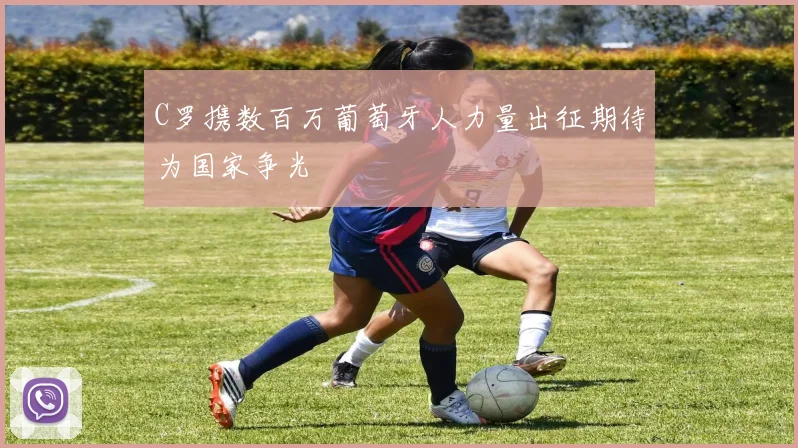 C罗携数百万葡萄牙人力量出征期待为国家争光