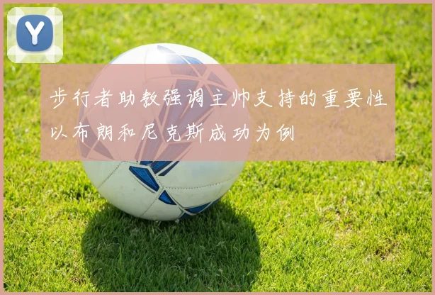 步行者助教强调主帅支持的重要性以布朗和尼克斯成功为例