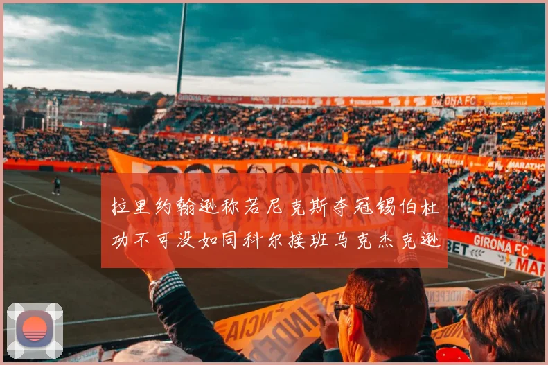拉里约翰逊称若尼克斯夺冠锡伯杜功不可没如同科尔接班马克杰克逊